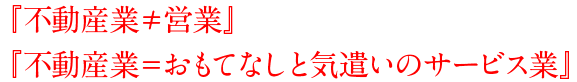 『不動産業≠営業』『不動産業=おもてなしと気遣いのサービス業』