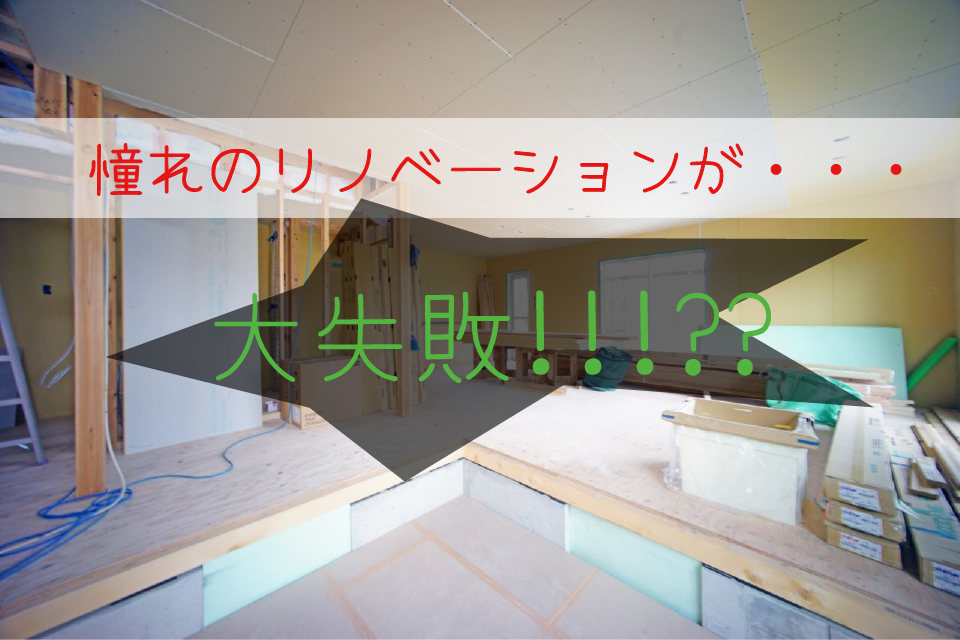 リノベーション大失敗 困った施工不良事例 リノベーション大失敗 困った施工不良事例
